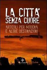 La città senza cuore. Articoli per Modena e altre destinazioni edito da Colombini