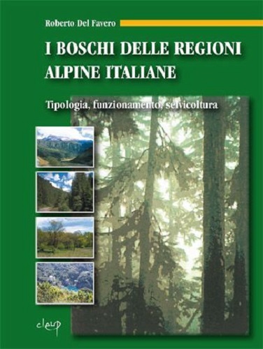 I boschi delle regioni alpine italiane. Tipologia, funzionamento, selvicoltura. Con CD-ROM di Roberto Del Favero edito da CLEUP