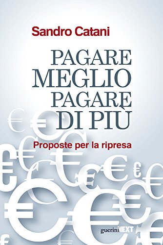 Pagare meglio pagare di più. Proposte per la ripresa di Sandro Catani edito da Guerini Next