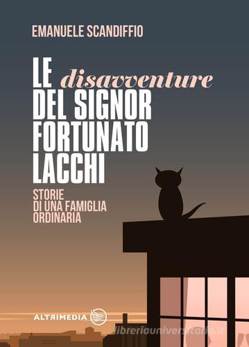 Le disavventure del signor Fortunato Lacchi. Storie di una famiglia ordinaria di Emanuele Scandiffio edito da Altrimedia