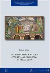 Gli altari nella scultura e nei mosaici di Ravenna (V-VIII secolo). Ediz. illustrata di Letizia Sotira edito da Ante Quem