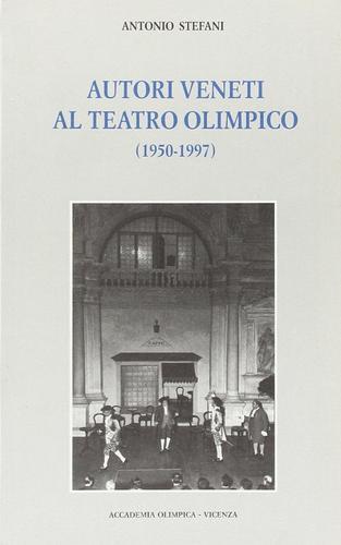 Autori veneti al Teatro Olimpico (1950-1997) di Antonio Stefani edito da Accademia Olimpica