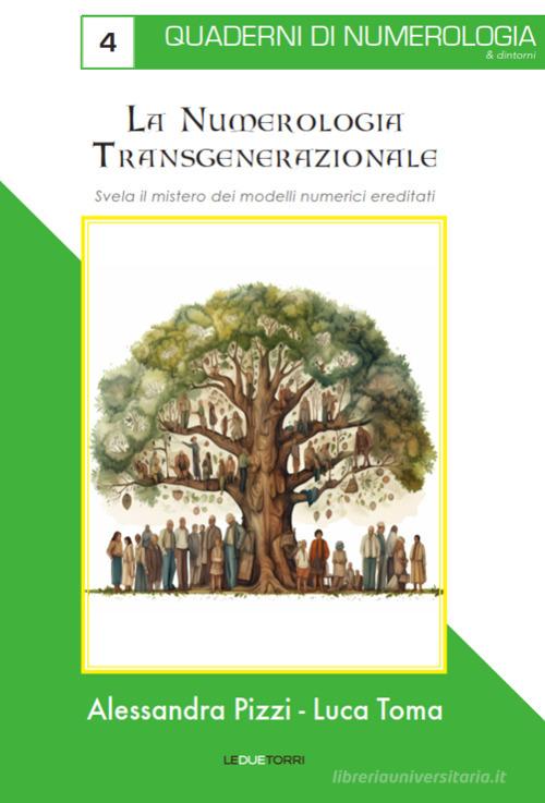 La numerologia transgenerazionale. Svela il mistero dei modelli numerici ereditati di Alessandra Pizzi, Luca Toma edito da Le due torri