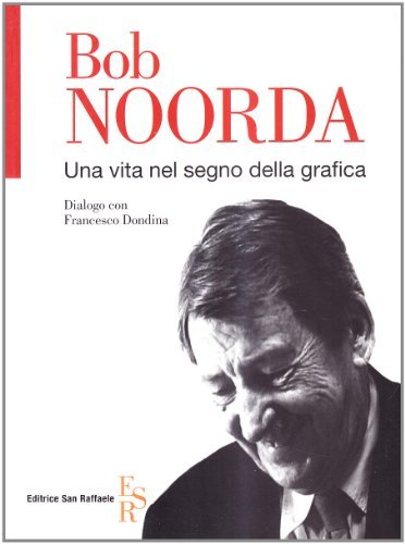 Bob Noorda. Una vita nel segno della grafica di Francesco Dondina edito da Editrice San Raffaele
