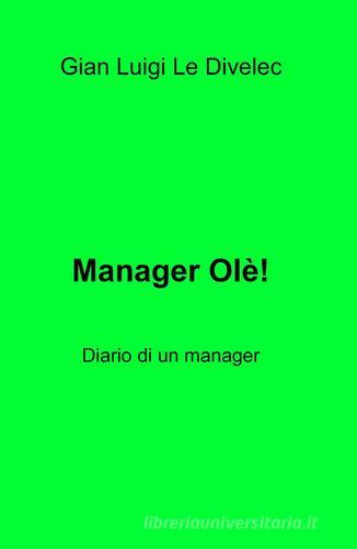 Manager olè! Diario di un manager di Gian Luigi Le Divelec edito da ilmiolibro self publishing