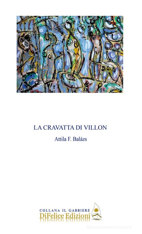 La cravatta di Villon di Attila F. Balàzs edito da Di Felice Edizioni