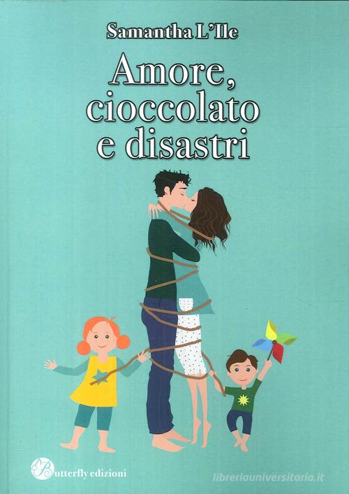 Amore, cioccolato e disastri di Samantha L'Ile edito da Butterfly Edizioni