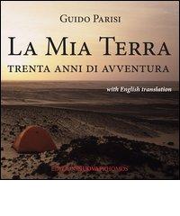 La mia terra. Trenta anni di avventura. Ediz. italiana e inglese di Guido Parisi edito da Nuova Prhomos
