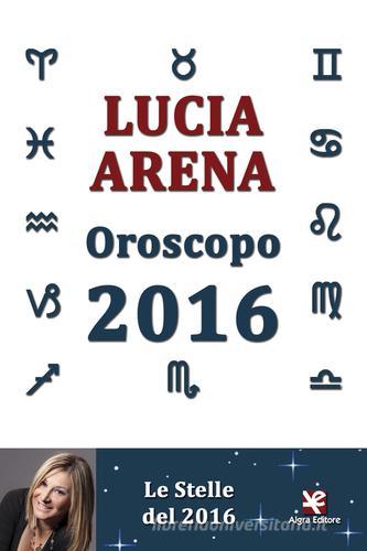 Oroscopo 2016. Le stelle del 2016 di Lucia Arena edito da Algra