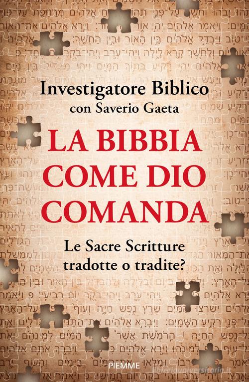 La Bibbia come Dio comanda. Le Sacre Scritture tradotte o tradite? di Investigatore Biblico, Saverio Gaeta edito da Piemme