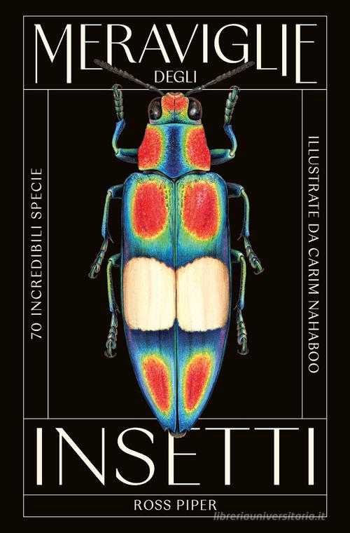 Meraviglie degli insetti. 70 incredibili specie di Ross Piper, Carim Nahaboo edito da L'Ippocampo