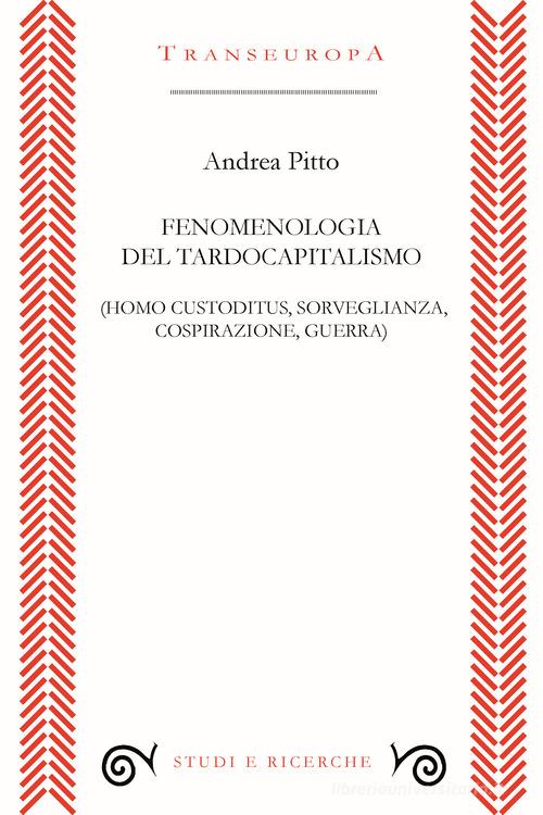 Fenomenologia del tardocapitalismo (Homo custoditus, sorveglianza, cospirazione, guerra) di Andrea Pitto edito da Transeuropa