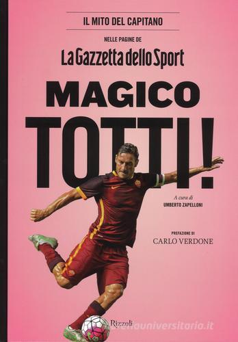 Magico Totti! nelle pagine de «La Gazzetta dello Sport». Ediz. illustrata edito da Rizzoli