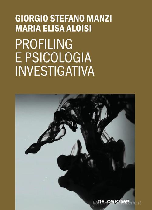 Profiling e psicologia investigativa di Maria Elisa Aloisi, Giorgio Stefano Manzi edito da Delos Digital