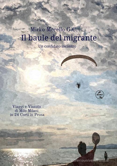 Il baule del migrante. Un confidato incontro di Mirko Morello edito da StreetLib