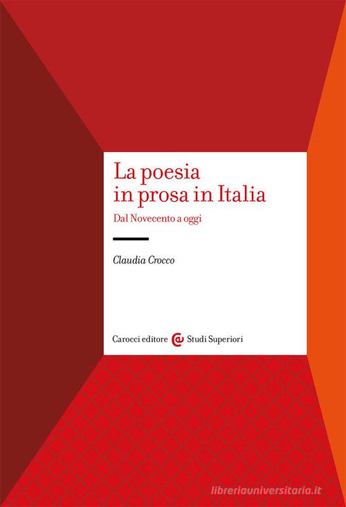 La poesia in prosa in Italia. Dal Novecento a oggi di Claudia Crocco edito da Carocci