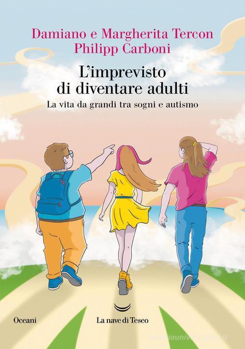 Libro L'imprevisto di diventare adulti. La vita da grandi tra sogni e autismo di Damiano Tercon, Margherita Tercon, Philipp Carboni Oceani di La nave di Teseo