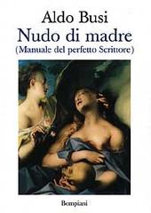 Nudo di madre (manuale del perfetto scrittore) di Aldo Busi edito da Bompiani