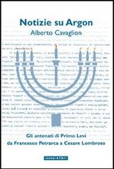 Notizie su Argon. Gli antenati di Primo Levi da Francesco Petrarca a Cesare Lombroso di Alberto Cavaglion edito da Instar Libri