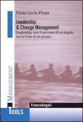 Leadership e change management. Leadership: non il successo di un singolo ma la forza di un gruppo di Paola L. Floris edito da Franco Angeli