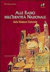 Alle radici dell'identità nazionale. Italia nazione culturale. Ediz. illustrata edito da Gangemi Editore