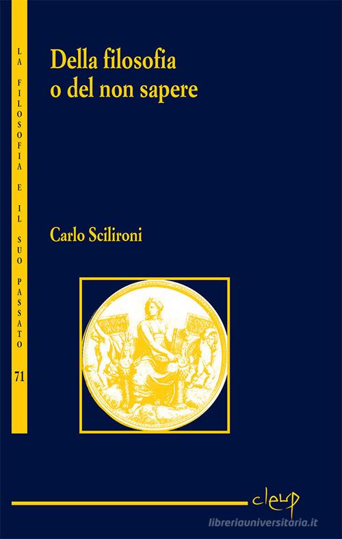 Della filosofia o del non sapere di Carlo Scilironi edito da CLEUP