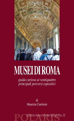 Musei di Roma. Guida curiosa ai ventiquattro principali percorsi espositivi di Maurizio Canforini edito da Polaris