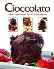Cioccolato. Idee per preparare torte, dolci al cucchiaio e mignon edito da Idea Libri