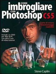 Come imbrogliare con Photoshop CS5. Con DVD di Steve Caplin edito da Il Castello