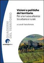 Visioni e politiche del territorio. Per una nuova alleanza tra urbano e rurale edito da Archetipo Libri