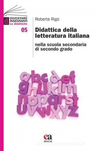 Didattica della letteratura italiana nella scuola secondaria di secondo grado di Roberta Rigo edito da Anicia (Roma)