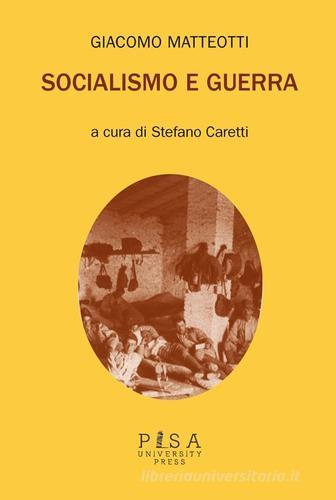 Socialismo e guerra di Giacomo Matteotti edito da Pisa University Press