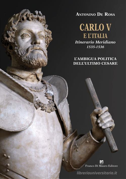 Carlo V e l'Italia. Itinerario Meridiano 1535-1536 di Antonino De Rosa edito da Di Mauro Franco