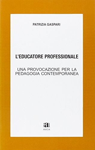 L' educatore professionale. Una provocazione per la pedagogia contemporanea di Patrizia Gaspari edito da Anicia