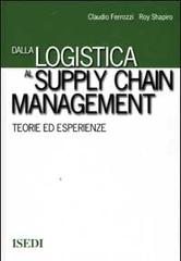 Dalla logistica al supply chain management. Teorie ed esperienze di Claudio Ferrozzi, Roy D. Shapiro edito da ISEDI