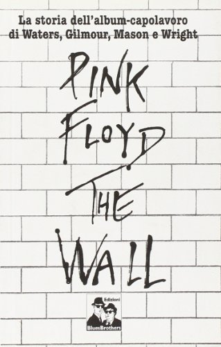 Pink Floyd. The Wall. La biografia di Roger Waters edito da Blues Brothers