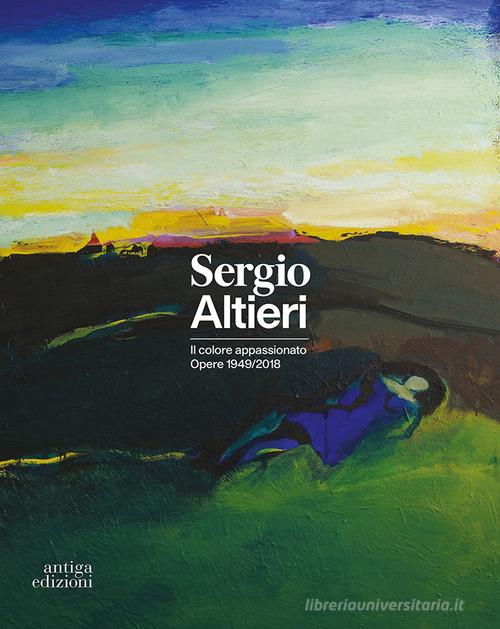 Sergio Altieri. Il colore appassionato. Opere 1949-2018. Catalogo della mostra edito da Antiga Edizioni