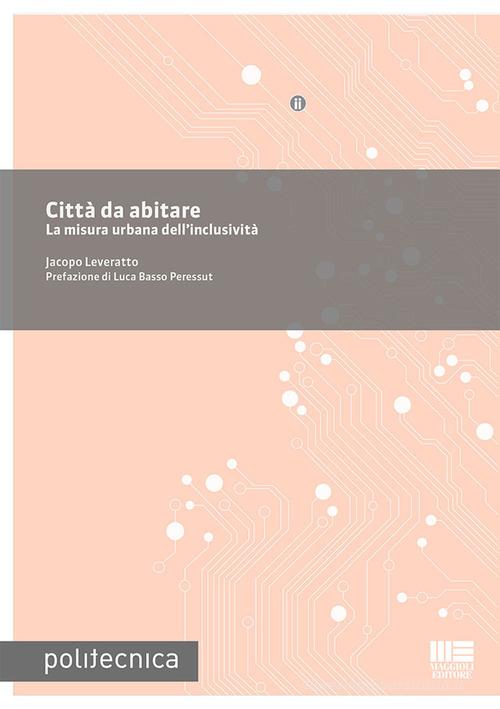 Città da abitare. La misura urbana dell'inclusività di Jacopo Leveratto edito da Maggioli Editore