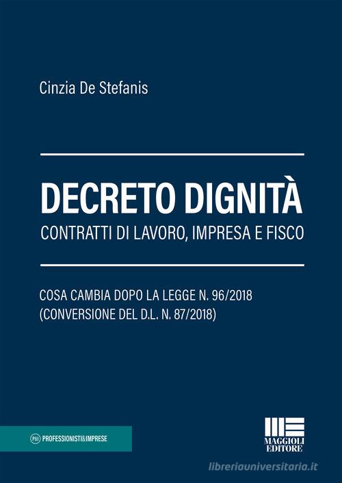 Decreto dignità. Contratti di lavoro, impresa e fisco di Cinzia De Stefanis edito da Maggioli Editore