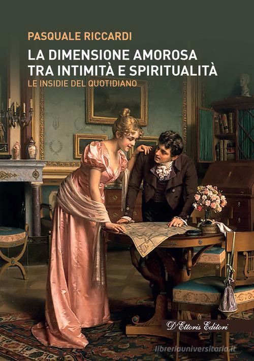 La dimensione amorosa tra intimità e spiritualità. Le insidie del quotidiano di Pasquale Riccardi edito da D'Ettoris