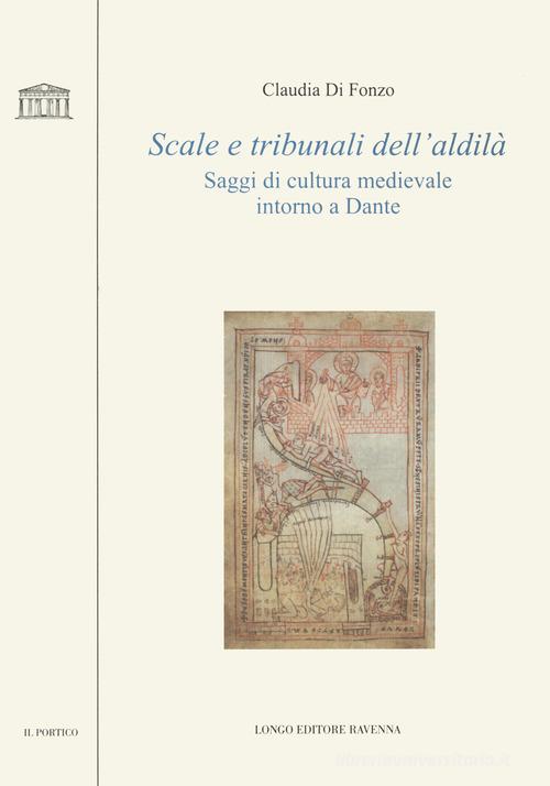 Scale e tribunali dell'aldilà. Saggi di cultura medievale intorno a Dante di Claudia Di Fonzo edito da Longo Angelo