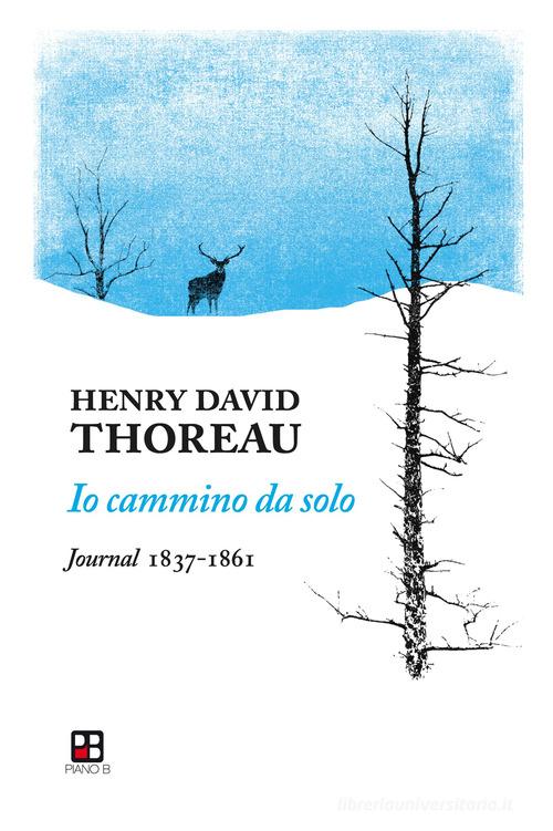 Io cammino da solo. Journal 1837-1861 di Henry David Thoreau edito da Piano B