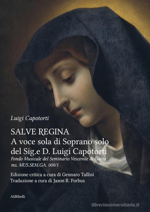 Salve Regina a voce sola di soprano solo del Sig.e D. Luigi Capotorti. Fondo Musicale del Seminario Vescovile di Gaeta ms. MUS.SEM.GA. 000/1: Ediz. italiana e ingles di Gennaro Tallini edito da Ali Ribelli Edizioni