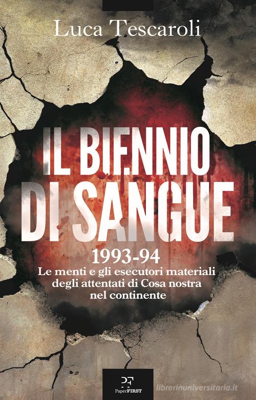 Il biennio di sangue. 1993-94. Le menti e gli esecutori materiali degli attentati di Cosa nostra in continente di Luca Tescaroli edito da PaperFIRST