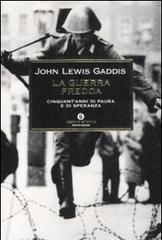 La guerra fredda. Cinquant'anni di paura e speranza di John Lewis Gaddis edito da Mondadori