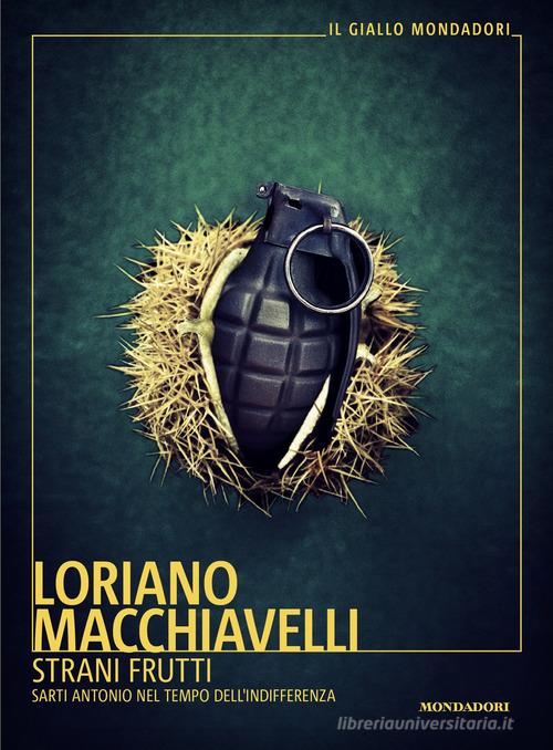 Strani frutti. Sarti Antonio nel tempo dell'indifferenza di Loriano Macchiavelli edito da Mondadori