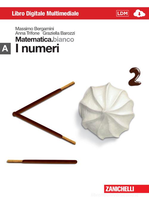 Matematica.bianco. Modulo A: I numeri. Per le Scuole superiori. Con espansione online di Massimo Bergamini, Anna Trifone, Graziella Barozzi edito da Zanichelli