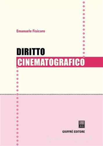 Diritto cinematografico di Emanuele Fisicaro edito da Giuffrè