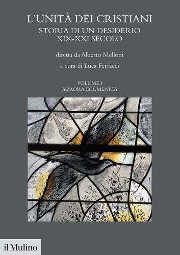 L'unità dei cristiani. Storia di un desiderio XIX-XXI secolo vol. 1 edito da Il Mulino