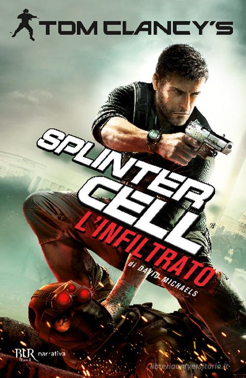 L' infiltrato. Splinter Cell di Tom Clancy, David Michaels edito da Rizzoli